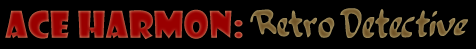 Ace Harmon - Retro Detective