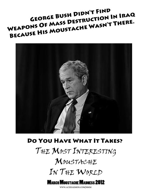 George W. Bush didn't find weapons of mass destruction in Iraq because his moustache wasn't there.