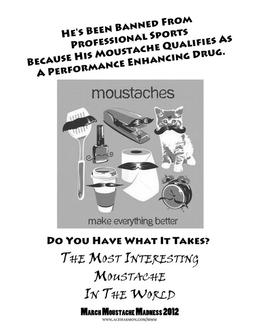 He's been banned from professional sports because his moustache qualifies as a performance enhancing drug.