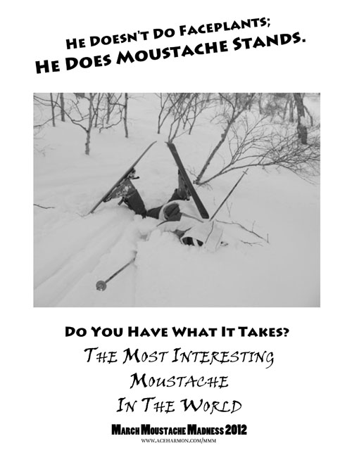 He doesn't do faceplants; he does moustache stands.